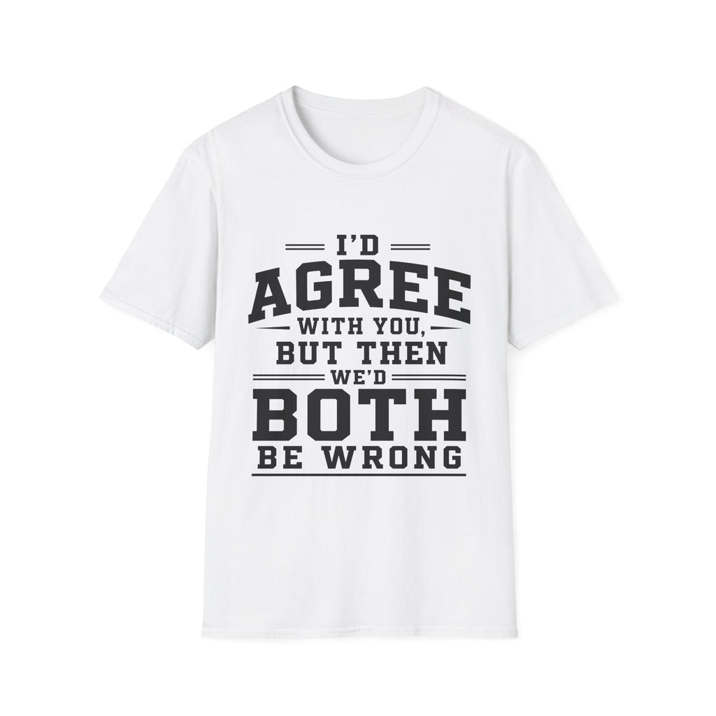 "I'd Agree With You, But Then We'd Both Be Wrong" Casual Tee