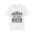 "I'd Agree With You, But Then We'd Both Be Wrong" Casual Tee