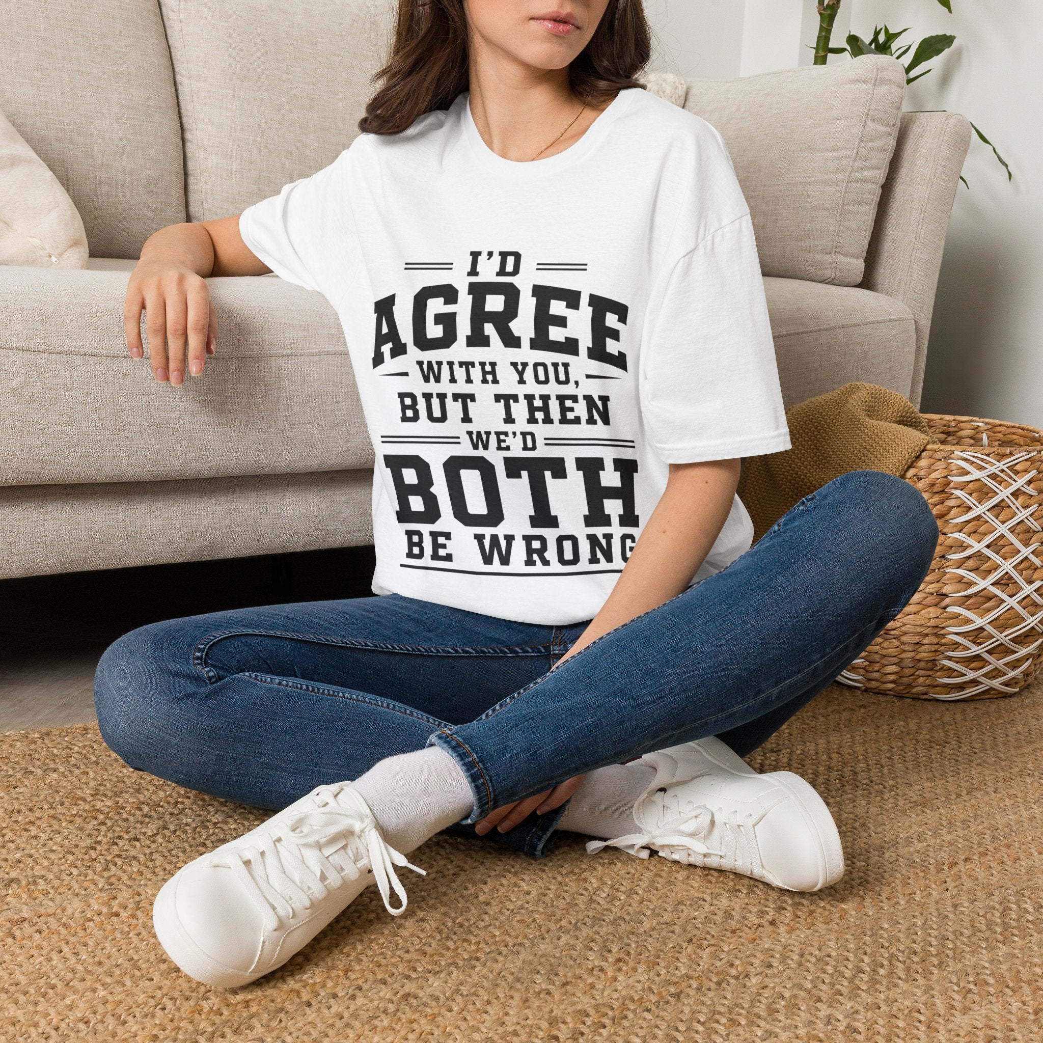 "I'd Agree With You, But Then We'd Both Be Wrong" Casual Tee